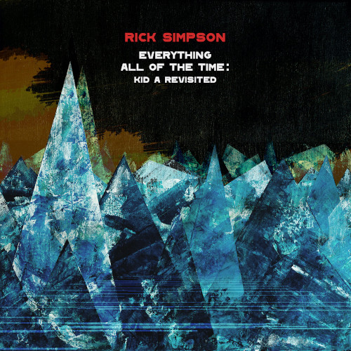 RICK SIMPSON / リック・シンプソン / Everything All Of The Time: Kid A Revisited