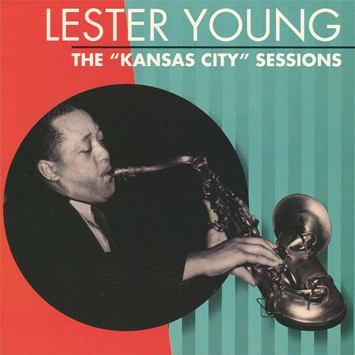 LESTER YOUNG / レスター・ヤング / 'KANSAS CITY' SESSIONS / “カンサス・シティ” セッションズ