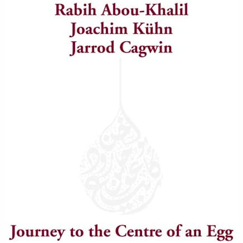 RABIH ABOU - KAHALIL / ラビ・アブ・カリル / ジャーニー・トゥ・ザ・センター・オブ・アン・エッグ