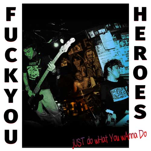 FUCK YOU HEROES / ファックユーヒーローズ / Just do what you wanna do.