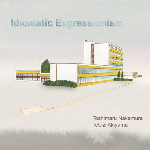 TOSHIMARU NAKAMURA & TETSUJI AKIYAMA / 中村としまる/秋山徹次 / IDIOMATIC EXPRESSIONISM / Idiomatic Expressionism