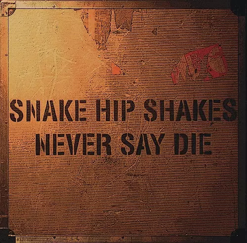 SNAKE HIP SHAKES / NEVER SAY DIE