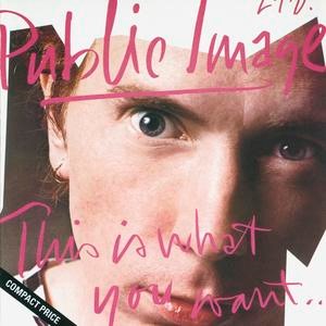 PUBLIC IMAGE LTD (P.I.L.) / パブリック・イメージ・リミテッド / THIS IS WHAT YOU WANT... THIS IS WHAT YOU GET / ジス・イズ・ホワット・ユー・ウォント
