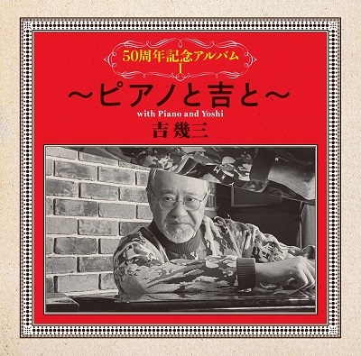 IKUZO YOSHI / 吉幾三 / 50周年記念アルバムI~ピアノと吉と~