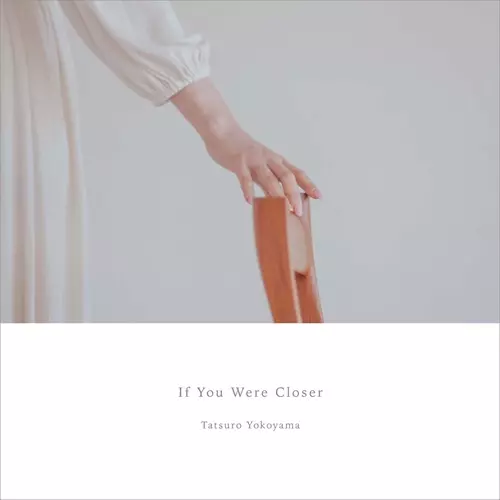 Tatsuro Yokoyama / 横山起朗 / If You Were Closer