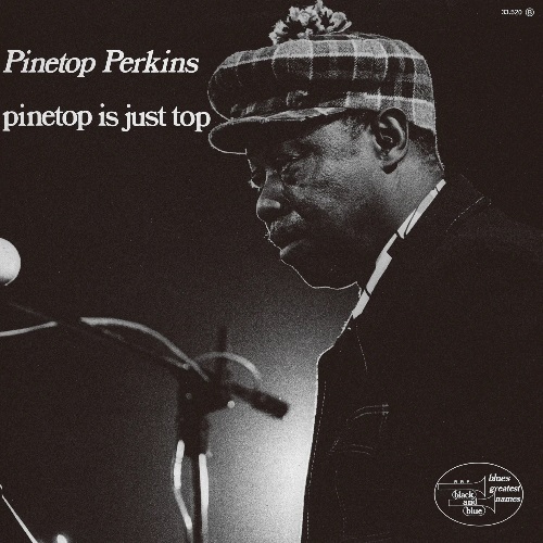 PINETOP PERKINS / パイントップ・パーキンス / パイントップ・イズ・ジャスト・トップ