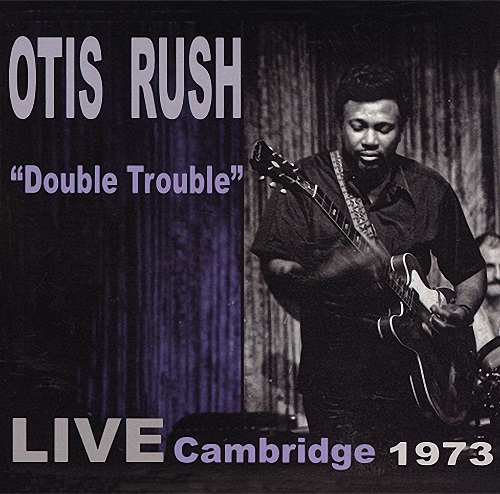 OTIS RUSH / オーティス・ラッシュ / ダブル・トラブル:ライヴ・ケンブリッジ1973