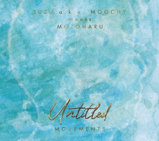 JUZU a.k.a.MOOCHY meets MOTOHARU / UNTITLED MOVEMENTS