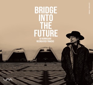 DJ KAWASAKI / BRIDGE INTO THE FUTURE-DJ KAWASAKI RECREATED TRACKS