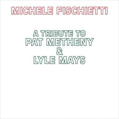 MICHELE FISCHIETTI / ミシェル・フィスキエッティ / Tribute To Pat Metheny & Lyle Mays