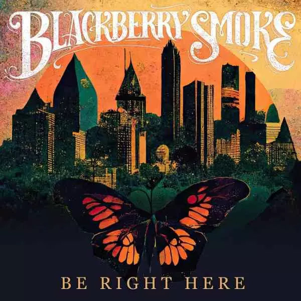 BLACKBERRY SMOKE / ブラックベリー・スモーク / BE RIGHT HERE