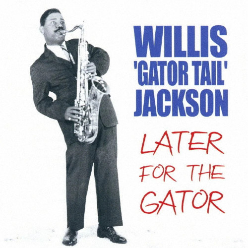 WILLIS JACKSON (WILLIS "GATOR" JACKSON) / ウィリス・ジャクソン (ウィリス"ゲイター・テイル"ジャクソン) / レイター・フォー・ザ・ゲイター