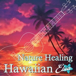 ANTONIO MORINA GALLERIO / アントニオ・モリナ・ガレリオ / Nature Healing Hawaiian Elua ~ハワイのカフェから聴こえる音楽と自然音~