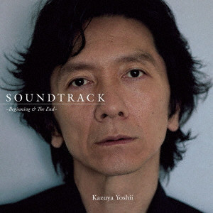 KAZUYA YOSHII / 吉井和哉 / SOUNDTRACK -BEGINNING & THE END- / SOUNDTRACK ~Beginning & The End~