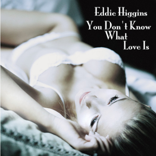 EDDIE HIGGINS / エディ・ヒギンズ / YOU DON'T KNOW WHAT LOVE IS / あなたは恋を知らない(2LP)