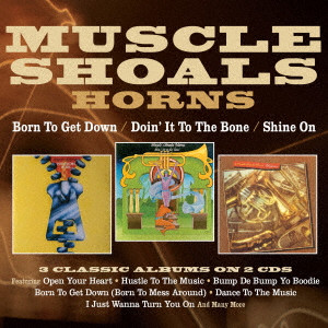 MUSCLE SHOALS HORNS / マスル・ショールズ・ホーンズ / BORN TO GET DOWN/DOIN' IT TO THE BONE/SHINE ON THREE ALBUMS ON 2CDS / ボーン・トゥ・ゲット・ダウン/ドゥーイン・イット・トゥ・ザ・ボーン/シャイン・オン(3イン2)