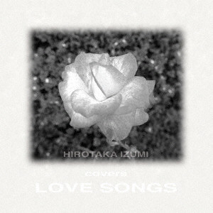 HIROTAKA IZUMI / 和泉宏隆 / HIROTAKA IZUMI COVERS LOVE SONGS-REMASTERED EDITION- / Hirotaka Izumi Covers Love Songs~Remastered Edition~