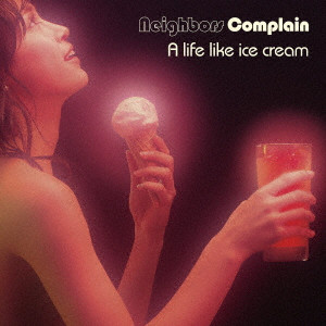 NEIGHBORS COMPLAIN / LIFE LIKE ICE CREAM (LP)