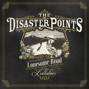 THE DISASTER POINTS / Lonesome Road Lullabies