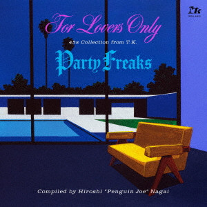 (V.A.) / FOR LOVERS ONLY / PARTY FREAKS-45S COLLECTION FROM T.K. (COMPILED BY HIROSHI 'PENGUIN JOE' NAGAI)- / For Lovers Only / Party Freaks-45s Collection from T.K. (Compiled by Hiroshi “Penguin Joe” Nagai)-