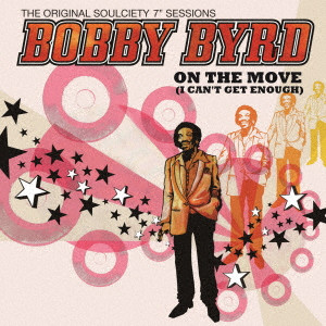 BOBBY BYRD / ボビー・バード / オン・ザ・ムーブ(アイ・キャント・ゲット・イナフ)~ザ・オリジナル・ソウルサエティ・7インチ・シングル・セッションズ