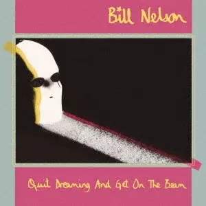 BILL NELSON / ビル・ネルソン / QUIT DREAMING AND GET ON THE BEAM / クイット・ドリーミング・アンド・ゲット・オン・ザ・ビーム