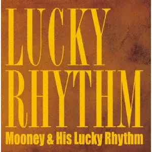 MOONEY & HIS LUCKY RHYTHM / ムーニー・アンド・ ヒズ・ラッキーリズム / LUCKY RHYTHM