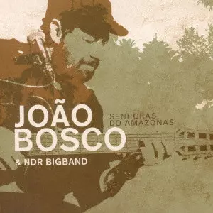 ジョアン・ボスコ&NDRビッグバンド / セニョーラス・ド・アマゾナス