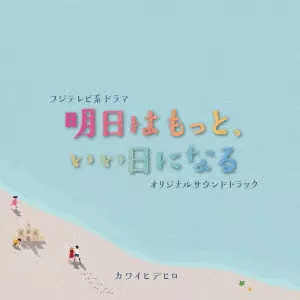 Hidehiro Kawai / カワイヒデヒロ / 明日はもっと、いい日になる オリジナルサウンドトラック