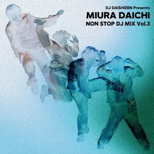 DAICHI MIURA / 三浦大知 / DJ DAISHIZEN PRESENTS MIURA DAICHI NON STOP DJ MIX VOL.3 / DJ DAISHIZEN Presents 三浦大知 NON STOP DJ MIX Vol.3