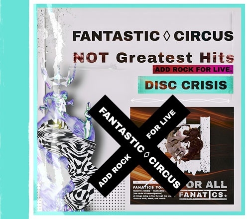 FANTASTIC◇CIRCUS/Not Greatest Hits ADD Not Greatest Hits ADD TO ROCK FOR LIVE【DISC_CRISIS】/FANTASTIC