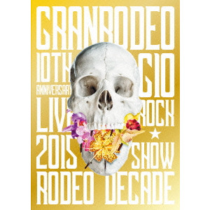 GRANRODEO / GRANRODEO 10TH ANNIVERSARY LIVE 2015 G10 ROCK☆SHOW -RODEO DECADE-