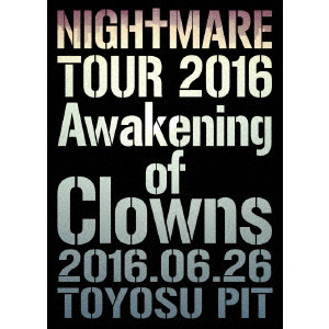 NIGHTMARE / ナイトメア / NIGHTMARE TOUR 2016 Awakening of Clowns 2016.06.26 TOYOSU PIT