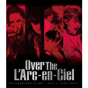 L'Arc-en-Ciel / ラルク・アン・シエル / Over The L’Arc-en-Ciel DOCUMENTARY FILMS ~WORLD TOUR 2012~