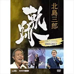 北島三郎 / 北島三郎 軌跡~NHKアーカイブス2003-2017