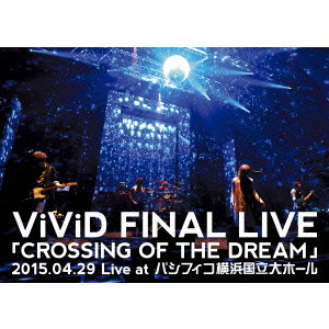 ViViD / ViViD FINAL LIVE 「CROSSING OF THE DREAM」2015.04.29 Live at パシフィコ横浜国立大ホール