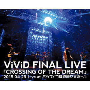 ViViD FINAL LIVE 「CROSSING OF THE DREAM」2015.04.29 Live at