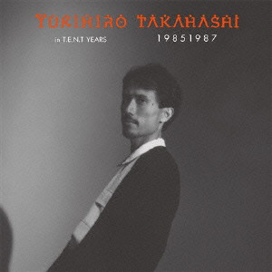 YUKIHIRO TAKAHASHI / 高橋幸宏 (高橋ユキヒロ) / YUKIHIRO TAKAHASHI IN T.E.N.T YEARS 19851987