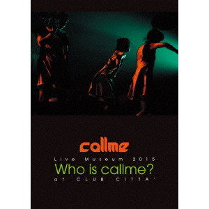 callme Live Museum 2015 Who is callme? at CLUB CITTA'/callme ｜平成J-POP｜ディスクユニオン・オンラインショップ｜diskunion.net