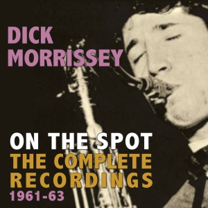 DICK MORRISSEY / ディック・モリシー / On The Spot: The Complete Recordings 1961-63
