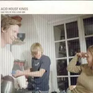 ACID HOUSE KINGS / アシッド・ハウス・キングス / SAY YES IF YOU LOVE ME