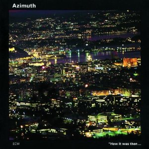 AZIMUTH (JAZZ) / アジムス / How It Was Then Never Again 
