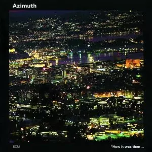 AZIMUTH (JAZZ) / アジムス / How It Was Then Never Again 