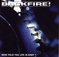 BACKFIRE / WHO TOLD YOU LIFE IS EASY?