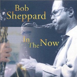 BOB SHEPPARD / ボブ・シェパード / In the Now 