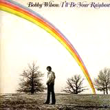 BOBBY WILSON / ボビー・ウィルソン / I'LL BE YOUR RAINBOW