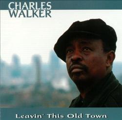 CHARLES WALKER / チャールズ・ウォーカー / LEAVIN' THIS OLD TOWN