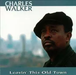 CHARLES WALKER / チャールズ・ウォーカー / LEAVIN' THIS OLD TOWN