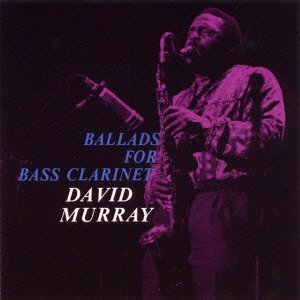 DAVID MURRAY / デヴィッド・マレイ / Ballads for Bass Clarinet