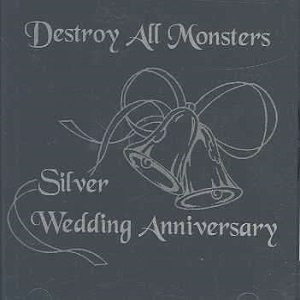 DESTROY ALL MONSTERS / デストロイ・オール・モンスターズ / SILVER WEDDING ANNIV..- USA